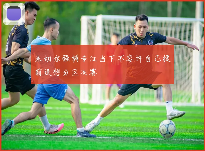 米切尔强调专注当下不容许自己提前设想分区决赛